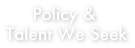 policy&talent we seek